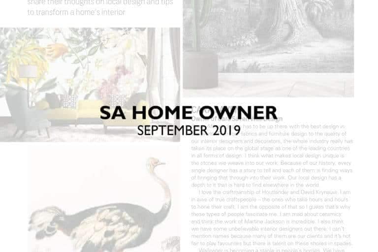 **SA Home Owner**
*September 2019*

---

**Transform Your Interiors**  
Discover Local Design Tips  

*Wallpaper Highlights:* 

- **Elements:** Nature-Inspired, Botanical Patterns, Floral Accents
- **Colors:** Earthy Greens, Soothing Blues, Warm Neutrals

Embrace the Essence of Nature in Every Room!
